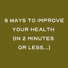6 Ways to Improve Your Health in 2 Minutes or Less ⏰