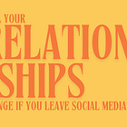 Will your relationships change if you leave social media?