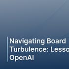 Navigating Board Turbulence: Lessons From OpenAI
