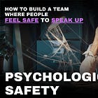 How to Build a Team Where People Feel Safe to Speak Up
