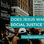 Does Jesus Want us to be Social Justice Warriors?