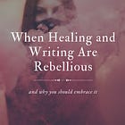 When Healing and Writing Are Rebellious