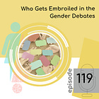 119 — Who Gets Embroiled in the Gender Debates