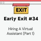Early Exit #34: Hiring A Virtual Assistant (Part 1)