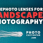 Using Telephoto Lenses for Landscape Photography