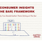 The Consumer Insights (at The Bar) Framework: 7 Reasons Why You Should Gather Them Sitting at The Bar (Instead of Getting Old News from Expensive PDF Reports That Your Competitors Read)