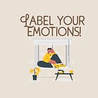 Label your emotions!