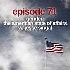 71 - Gender: The American State of Affairs with Jesse Singal