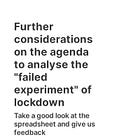 Further considerations on the agenda to analyse the "failed experiment" of lockdown