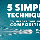 5 Simple Techniques to Improve Your Photo Composition