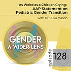 128 - As Weird as a Chicken Crying: AAP Statement on Pediatric Gender Transition with Dr. Julia Mason