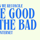 How can we reconcile the good and the bad of the Internet?
