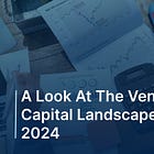 A Look at the Venture Capital Landscape in Q1 2024
