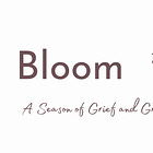 Bloom: A season of grief & gratitude