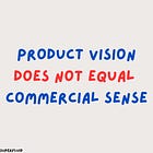 Product Vision Doesn't Equal Commercial Sense