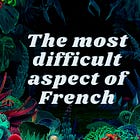 The most difficult aspect of French
