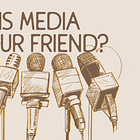 Is Media your friend?