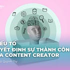 3 yếu tố quyết định sự thành công của content creator