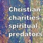 Christian "charities" are spritual predators. Aid is given in hopes of acquiring souls. 