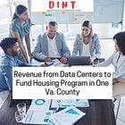 DINT 108 - Va County Taps Data Centers for $60M Housing Trust Fund