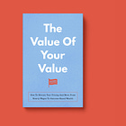 The Value Of Your Value: How To Elevate Your Pricing And Move From Hourly Wages To Outcome-Based Wealth