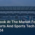 A Look at the Market for Sports and Sports Tech in 2024