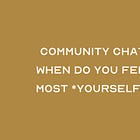 COMMUNITY CHAT: When Do You Feel Most Connected to Yourself?