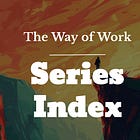 The Way of Work: Series Index