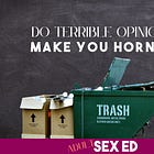 Do terrible opinions make you horny?