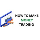 The Step-by-Step Path to Make Serious Money from Trading