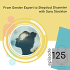 125 - From Gender Expert to Skeptical Dissenter with Sara Stockton