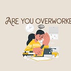 Are you overworked?