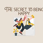 The secret to being happy