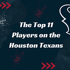 The Top 11 Houston Texans Part 1