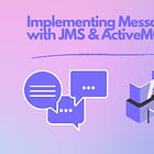 Blueprint to Bytes: Implementing Messaging with JMS and ActiveMQ