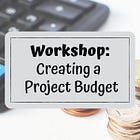 Workshop: Creating a project budget