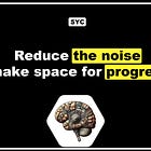 🧠 Reduce the noise, make space for progress