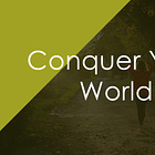 Conquer Your World