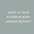 COMMUNITY CHAT: What is your go-to EASY dinner recipe? 