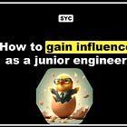 🐣 How to gain influence as a junior engineer