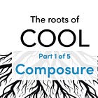 The Roots of Cool: Composure