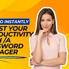 Boost Productivity and Security: The Power of Password Managers