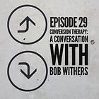 29 - Conversion Therapy: A Conversation with Bob Withers