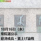 10月16日（水）衆院選公示 経済成長・賃上げ論戦