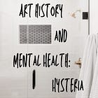 The Impact of Hysteria Diagnosis on Women in Art History
