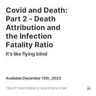 Covid and Death: Part 2 - Death Attribution and the Infection Fatality Ratio