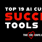 19 Best AI Customer Success Tools Recommended by Customers in 2024