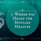 7: Where Was Heard the Mingled Measure