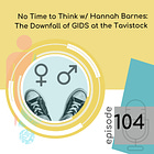 104 — No Time to Think with Hannah Barnes: The Downfall of GIDS at the Tavistock