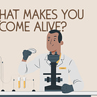 What makes you come alive?